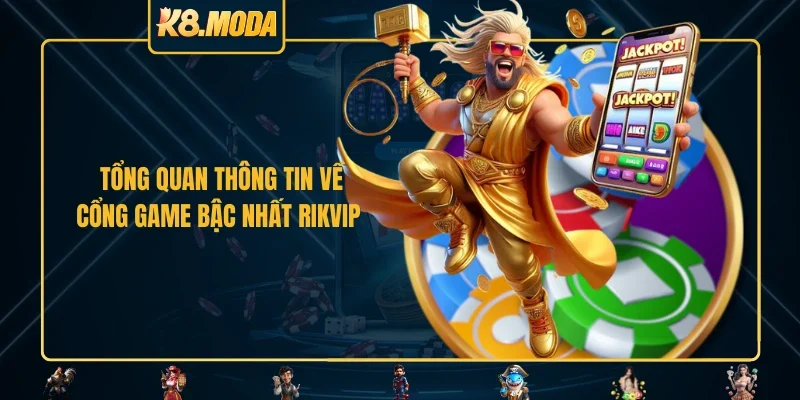 Tổng quan thông tin về cổng game bậc nhất RIKVIP